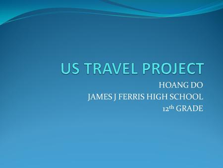 HOANG DO JAMES J FERRIS HIGH SCHOOL 12 th GRADE. LOS ANGELES This is a place that Elizabeth who want to come. And I am the one who is going to tell her.