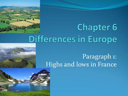 Paragraph 1: Highs and lows in France. Altitude differences in France In France you see big differences in altitude. This is called relief. Types of relief: