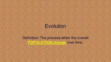 Evolution Definition: The process when the overall POPULATION change over time.