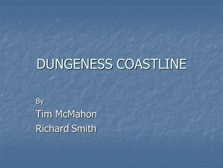 DUNGENESS COASTLINE By Tim McMahon Richard Smith.