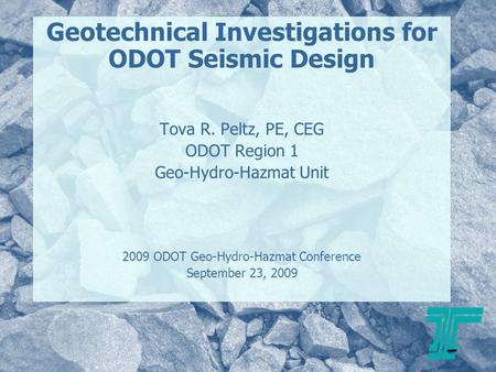 Geotechnical Investigations for ODOT Seismic Design Tova R. Peltz, PE, CEG ODOT Region 1 Geo-Hydro-Hazmat Unit 2009 ODOT Geo-Hydro-Hazmat Conference September.