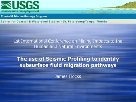 1st International Conference on Mining Impacts to the Human and Natural Environments The use of Seismic Profiling to identify subsurface fluid migration.