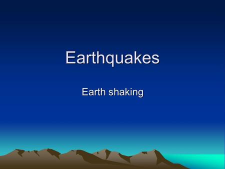 Earthquakes Earth shaking. Basic Earthquake Words: The epicenter and focus Force pushing Force pushing Fault is a crack That forms Along the break An.