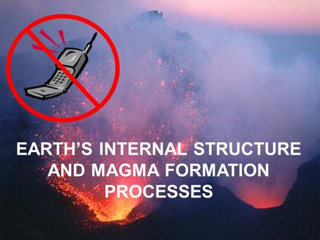 EARTH’S INTERNAL STRUCTURE AND MAGMA FORMATION PROCESSES.