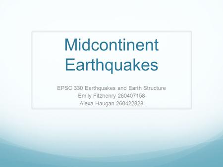 Midcontinent Earthquakes EPSC 330 Earthquakes and Earth Structure Emily Fitzhenry 260407158 Alexa Haugan 260422828.