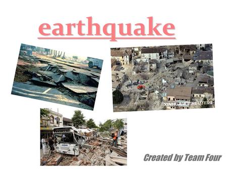 Earthquake Created by Team Four. What is an earthquake ？ The surface of the earth is made up of great tectonic plates of rock. These plates are all moving.