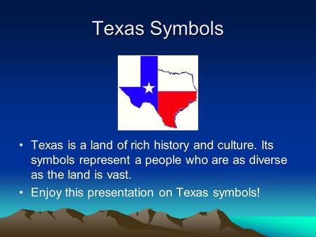 Texas Symbols Texas is a land of rich history and culture. Its symbols represent a people who are as diverse as the land is vast. Enjoy this presentation.