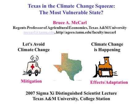 Texas in the Climate Change Squeeze: The Most Vulnerable State? Let's Avoid Climate Change is Happening Mitigation Effects/Adaptation Bruce A. McCarl Regents.