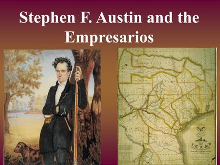 Stephen F. Austin and the Empresarios. Spain (until 1821) and Mexico United States.