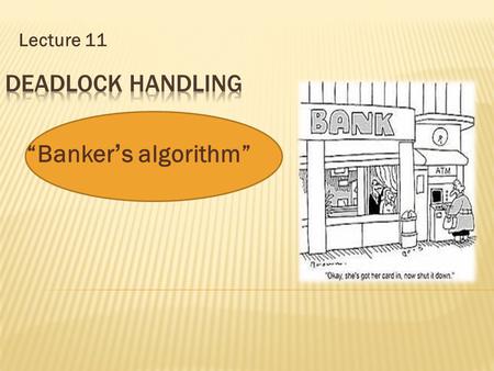 Lecture 11 “Banker ’ s algorithm”.  Multiple instances.  Each process must a priori knowledge claim maximum use.  When a process requests a resource.