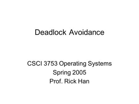 Deadlock Avoidance CSCI 3753 Operating Systems Spring 2005 Prof. Rick Han.