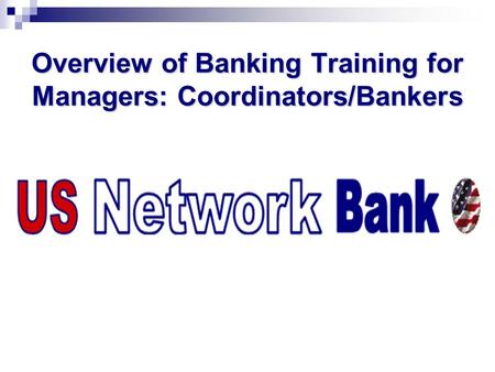 Overview of Banking Training for Managers: Coordinators/Bankers.