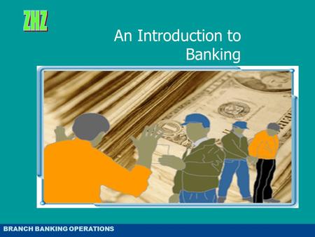 TRADE FINANCE & BANKING An Introduction to Banking BRANCH BANKING OPERATIONS.