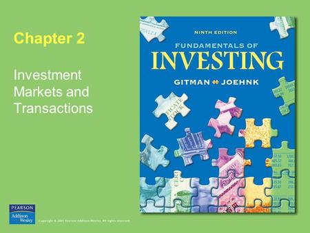 Chapter 2 Investment Markets and Transactions. Copyright © 2005 Pearson Addison-Wesley. All rights reserved. 2-2 Investment Markets and Transactions Learning.