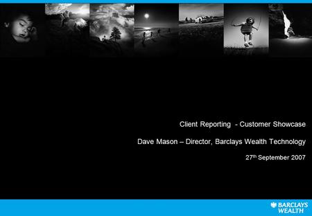 Client Reporting - Customer Showcase Dave Mason – Director, Barclays Wealth Technology 27 th September 2007.