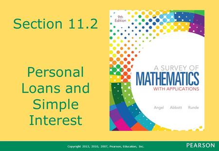 Copyright 2013, 2010, 2007, Pearson, Education, Inc. Section 11.2 Personal Loans and Simple Interest.