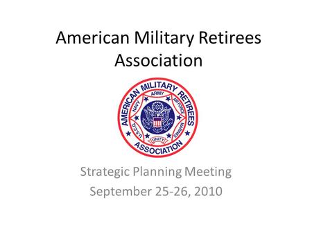 American Military Retirees Association Strategic Planning Meeting September 25-26, 2010.