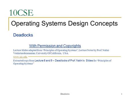 10CSE Deadlocks With Permission and Copyrights Lecture Slides adapted from “Principles of Operating Systems”, Lecture Notes by Prof. Nalini Venkatasubramanian,