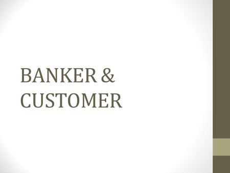 BANKER & CUSTOMER. Banker and Customer Banking: Accepting for the purpose of lending and investment, of deposits of money from the public, repayable on.