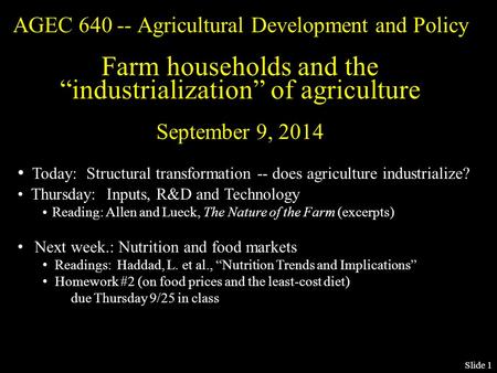 Slide 1 Today: Structural transformation -- does agriculture industrialize? Thursday: Inputs, R&D and Technology Reading: Allen and Lueck, The Nature of.