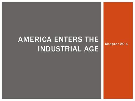 Chapter 20.1 AMERICA ENTERS THE INDUSTRIAL AGE.  Industrial Revolution – Transition to new manufacturing processes. For example: Hand production to machine.