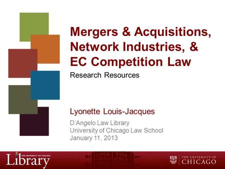 Mergers & Acquisitions, Network Industries, & EC Competition Law Research Resources Lyonette Louis-Jacques D’Angelo Law Library University of Chicago Law.