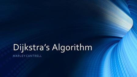 Dijkstra’s Algorithm MARLEY CANTRELL. About Dijkstra Dutch computer scientist Father was a Chemist, mother was a mathematician Received Turing Award for.