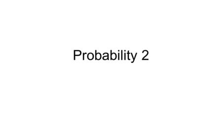 Probability 2. Area of a Square 100% Area of Green Square (X) X = 25%