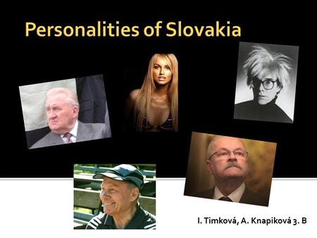 I. Timková, A. Knapiková 3. B.  born 5th August 1930 in Ľubiša (Humenné district)  attended Business Academy and High School Economical in Bratislava.