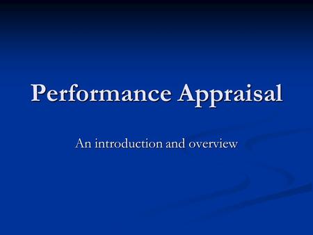 Performance Appraisal An introduction and overview.