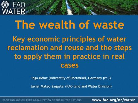 The wealth of waste Key economic principles of water reclamation and reuse and the steps to apply them in practice in real cases Ingo Heinz (University.