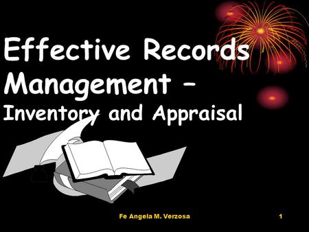 Fe Angela M. Verzosa1 Effective Records Management – Inventory and Appraisal.