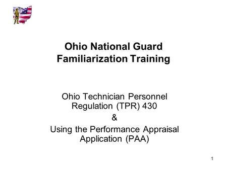 Ohio National Guard Familiarization Training Ohio Technician Personnel Regulation (TPR) 430 & Using the Performance Appraisal Application (PAA) 1.