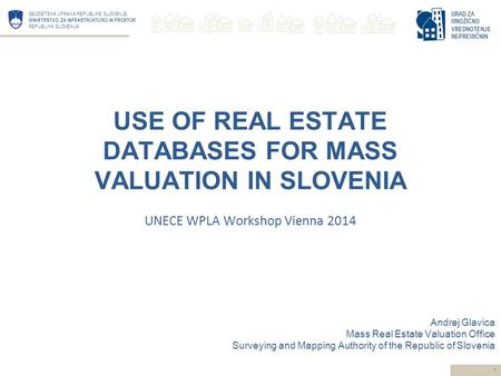 URAD ZA MNOŽIČNO VREDNOTENJE NEPREMIČNIN GEODETSKA UPRAVA REPUBLIKE SLOVENIJE MINISTRSTVO ZA INFRASTRUKTURO IN PROSTOR REPUBLIKA SLOVENIJA 1 Andrej Glavica.