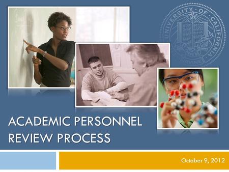 ACADEMIC PERSONNEL REVIEW PROCESS October 9, 2012.