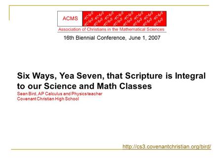 Six Ways, Yea Seven, that Scripture is Integral to our Science and Math Classes Sean Bird, AP Calculus and Physics teacher Covenant Christian High School.