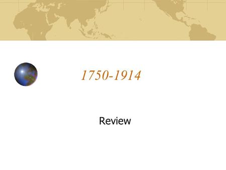 1750-1914 Review. Three Things to Remember Industrialization caused true world-wide interdependence. Intensification of core-periphery concept Populations.