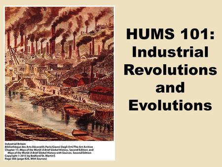 HUMS 101: Industrial Revolutions and Evolutions. I. Explaining the Industrial Revolution A. Why Europe? 1.Not pre-ordained: Technology, science, and economics.