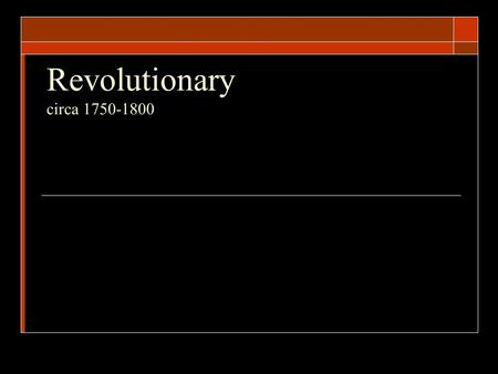 Revolutionary circa 1750-1800.  Location Who?  Benjamin Franklin *  Thomas Jefferson *  Thomas Paine  Alexander Hamilton  James Madison  John.