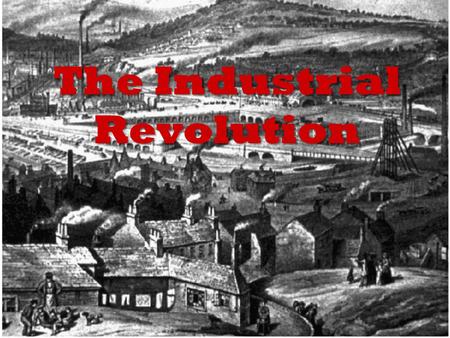 The Industrial Revolution