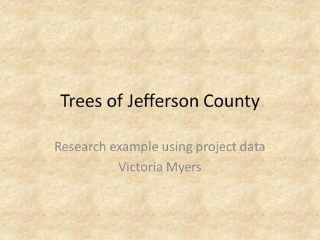 Trees of Jefferson County Research example using project data Victoria Myers.