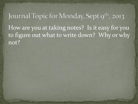 How are you at taking notes? Is it easy for you to figure out what to write down? Why or why not?