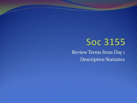 Review Terms from Day 1 Descriptive Statistics. Review I Variable = any trait that can change values from case to case. Must be: Exhaustive: variables.