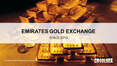 EMIRATES GOLD EXCHANGE SINCE 2010 Copyright © All Rights Reserved EMGOLDEX 2010-2014.