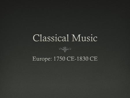 Classical Music Europe: 1750 CE-1830 CE.