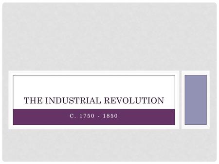 C. 1750 - 1850 THE INDUSTRIAL REVOLUTION. I.WHERE DID WE COME FROM? A.Open field system – everyone shared land.