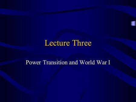 Lecture Three Power Transition and World War I. Why Kill Franz? Franz Ferdinand Hapsburg, Heir to the Throne of the Austro-Hungarian Empire with His Wife.