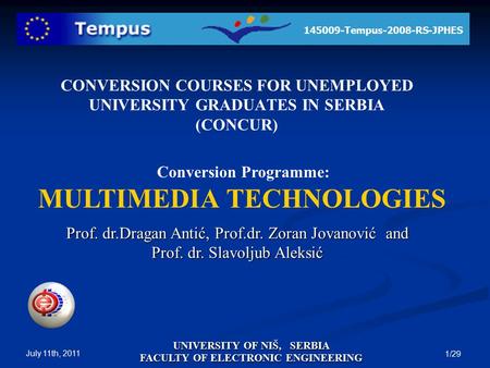 145009-Tempus-2008-RS-JPHES UNIVERSITY OF NIŠ, SERBIA FACULTY OF ELECTRONIC ENGINEERING July 11th, 2011 1/29 Conversion Programme: MULTIMEDIA TECHNOLOGIES.