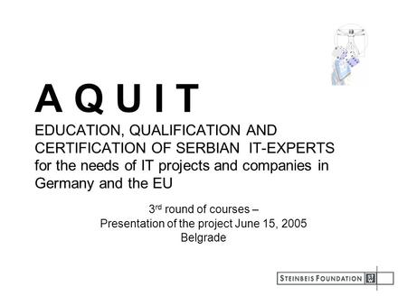 A Q U I T EDUCATION, QUALIFICATION AND CERTIFICATION OF SERBIAN IT-EXPERTS for the needs of IT projects and companies in Germany and the EU 3 rd round.