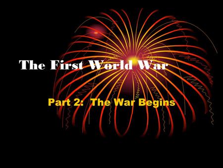 The First World War Part 2: The War Begins. Balkan Peninsula Unstable, weak Convenient corridor to Mediterranean for Russia, Austria- Hungary, or Ottoman.